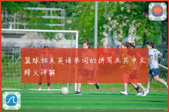 篮球相关英语单词的拼写及其中文释义详解
