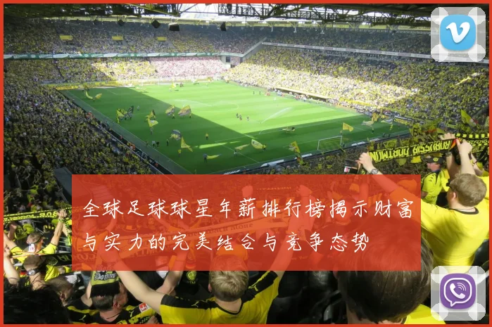 全球足球球星年薪排行榜揭示财富与实力的完美结合与竞争态势